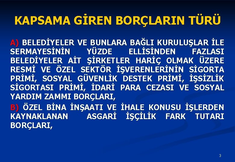 KAPSAMA GİREN BORÇLARIN TÜRÜ A) BELEDİYELER VE BUNLARA BAĞLI KURULUŞLAR İLE SERMAYESİNİN YÜZDE ELLİSİNDEN