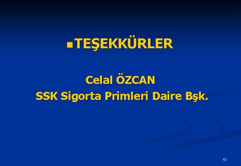 n TEŞEKKÜRLER Celal ÖZCAN SSK Sigorta Primleri Daire Bşk. 43 