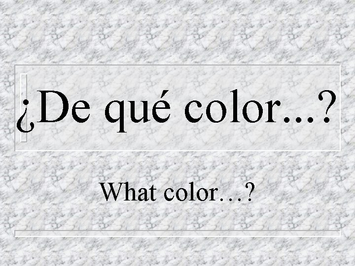 ¿De qué color. . . ? What color…? 
