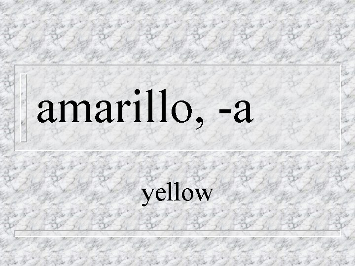 amarillo, -a yellow 