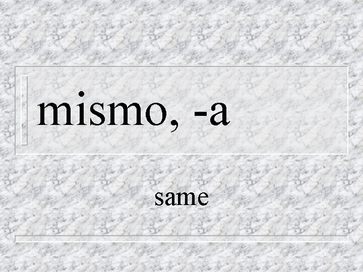 mismo, -a same 