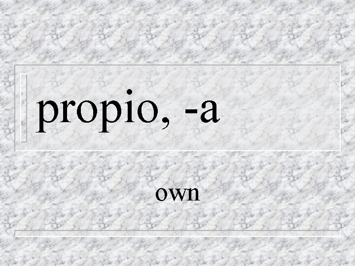 propio, -a own 