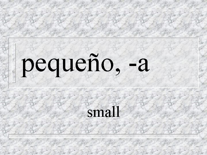 pequeño, -a small 