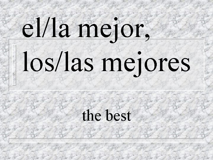 el/la mejor, los/las mejores the best 