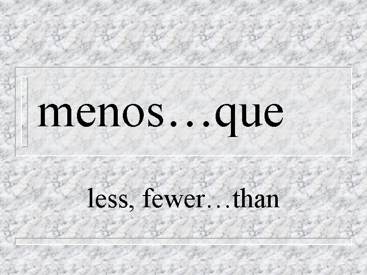 menos…que less, fewer…than 