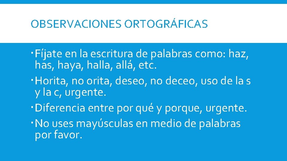 OBSERVACIONES ORTOGRÁFICAS Fíjate en la escritura de palabras como: haz, has, haya, halla, allá,