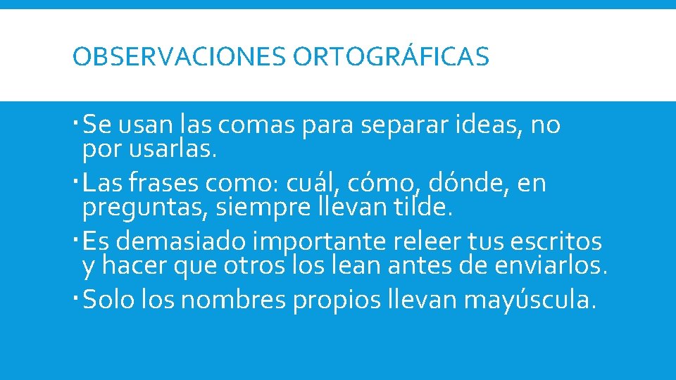 OBSERVACIONES ORTOGRÁFICAS Se usan las comas para separar ideas, no por usarlas. Las frases