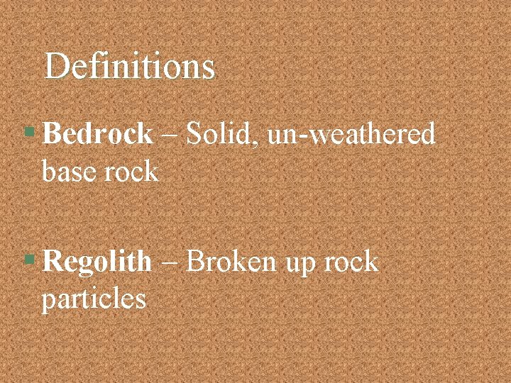 Definitions § Bedrock – Solid, un-weathered base rock § Regolith – Broken up rock