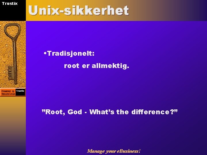 Trustix Unix-sikkerhet • Tradisjonelt: root er allmektig. ”Root, God - What’s the difference? ”
