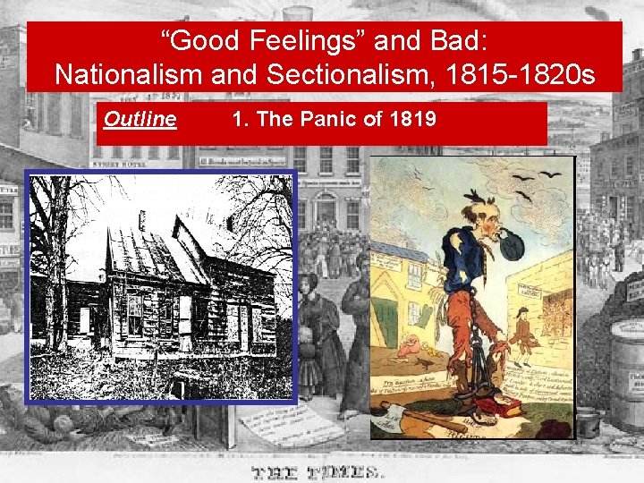 “Good Feelings” and Bad: Nationalism and Sectionalism, 1815 -1820 s Outline 1. The Panic