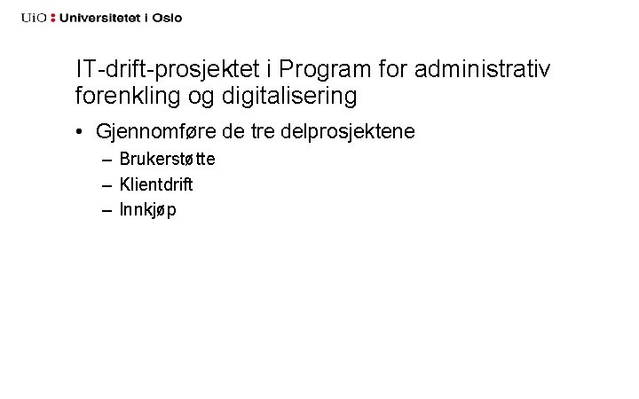 IT-drift-prosjektet i Program for administrativ forenkling og digitalisering • Gjennomføre de tre delprosjektene –