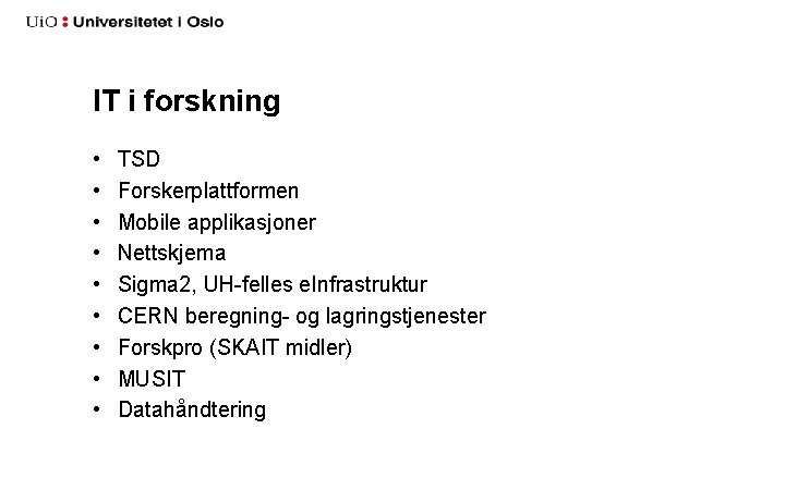 IT i forskning • • • TSD Forskerplattformen Mobile applikasjoner Nettskjema Sigma 2, UH-felles