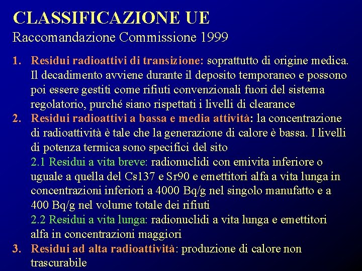 CLASSIFICAZIONE UE Raccomandazione Commissione 1999 1. Residui radioattivi di transizione: soprattutto di origine medica.