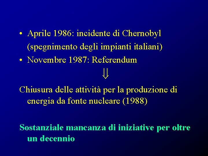  • Aprile 1986: incidente di Chernobyl (spegnimento degli impianti italiani) • Novembre 1987: