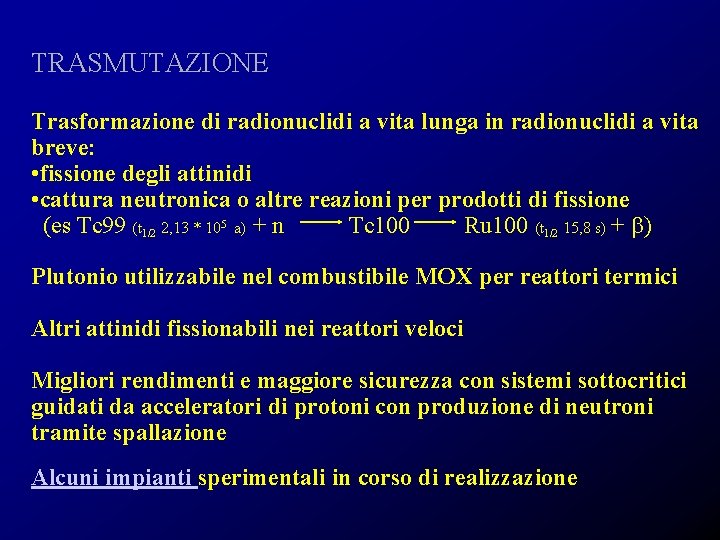 TRASMUTAZIONE Trasformazione di radionuclidi a vita lunga in radionuclidi a vita breve: • fissione