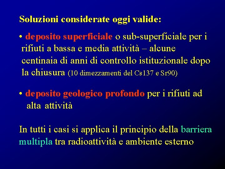 Soluzioni considerate oggi valide: • deposito superficiale o sub-superficiale per i rifiuti a bassa
