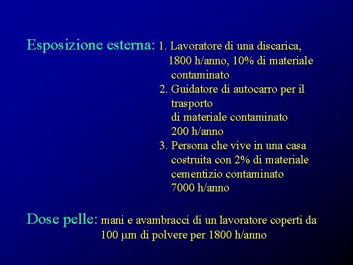 Esposizione esterna: 1. Lavoratore di una discarica, 1800 h/anno, 10% di materiale contaminato 2.