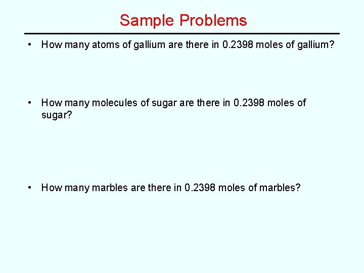 Sample Problems • How many atoms of gallium are there in 0. 2398 moles