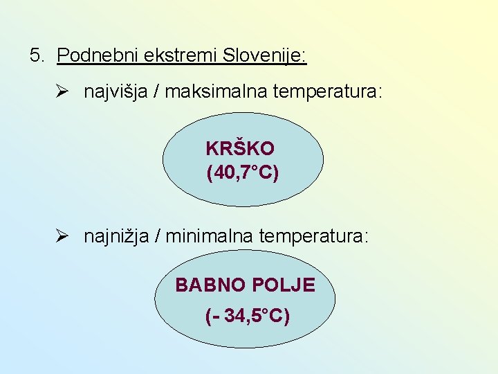 5. Podnebni ekstremi Slovenije: Ø najvišja / maksimalna temperatura: KRŠKO (40, 7°C) Ø najnižja