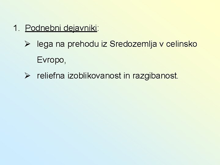 1. Podnebni dejavniki: Ø lega na prehodu iz Sredozemlja v celinsko Evropo, Ø reliefna