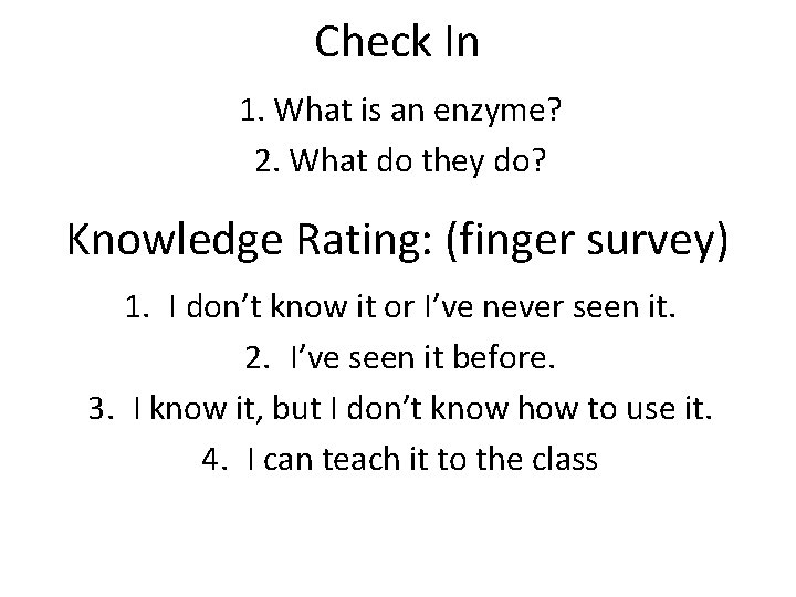Check In 1. What is an enzyme? 2. What do they do? Knowledge Rating: Check In 1. What is an enzyme? 2. What do they do? Knowledge Rating: