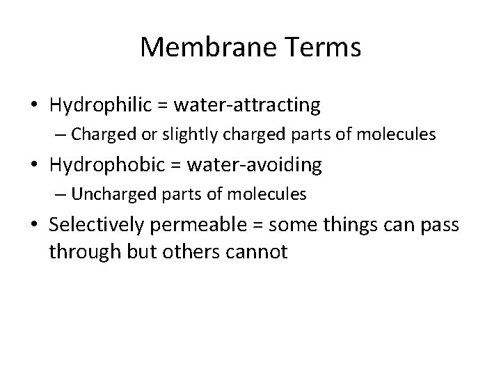 Membrane Terms • Hydrophilic = water-attracting – Charged or slightly charged parts of molecules Membrane Terms • Hydrophilic = water-attracting – Charged or slightly charged parts of molecules