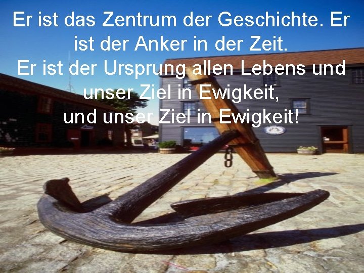 Er ist das Zentrum der Geschichte. Er ist der Anker in der Zeit. Er