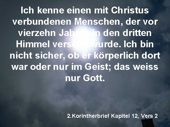 Ich kenne einen mit Christus verbundenen Menschen, der vor vierzehn Jahren in den dritten