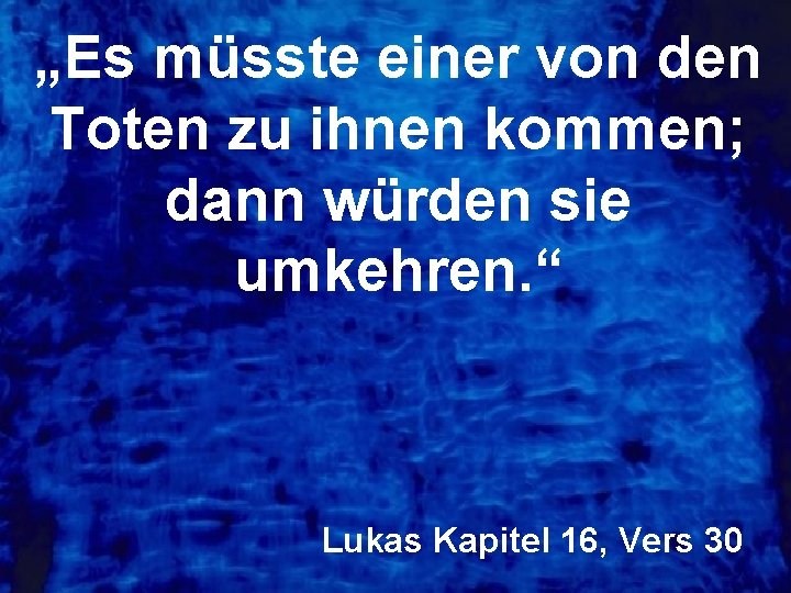 „Es müsste einer von den Toten zu ihnen kommen; dann würden sie umkehren. “