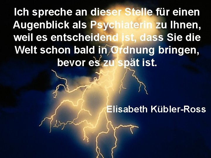 Ich spreche an dieser Stelle für einen Augenblick als Psychiaterin zu Ihnen, weil es