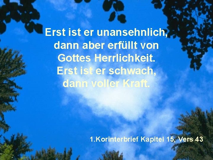 Erst ist er unansehnlich, dann aber erfüllt von Gottes Herrlichkeit. Erst ist er schwach,