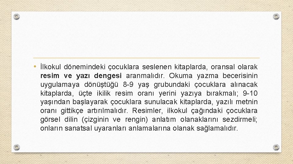  • İlkokul dönemindeki çocuklara seslenen kitaplarda, oransal olarak resim ve yazı dengesi aranmalıdır.