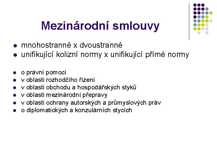 Mezinárodní smlouvy l l l l mnohostranné x dvoustranné unifikující kolizní normy x unifikující