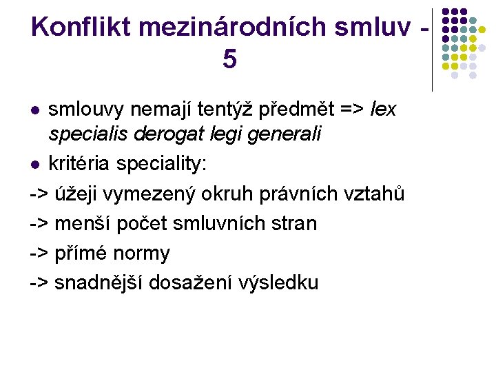 Konflikt mezinárodních smluv 5 smlouvy nemají tentýž předmět => lex specialis derogat legi generali