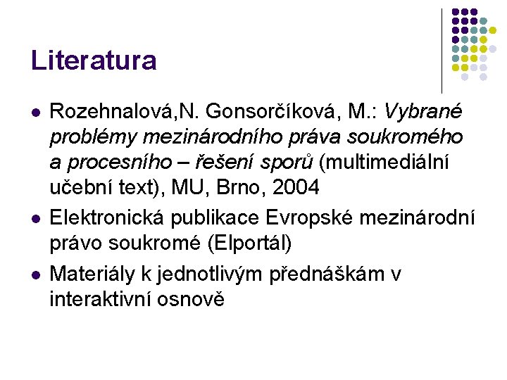 Literatura l l l Rozehnalová, N. Gonsorčíková, M. : Vybrané problémy mezinárodního práva soukromého