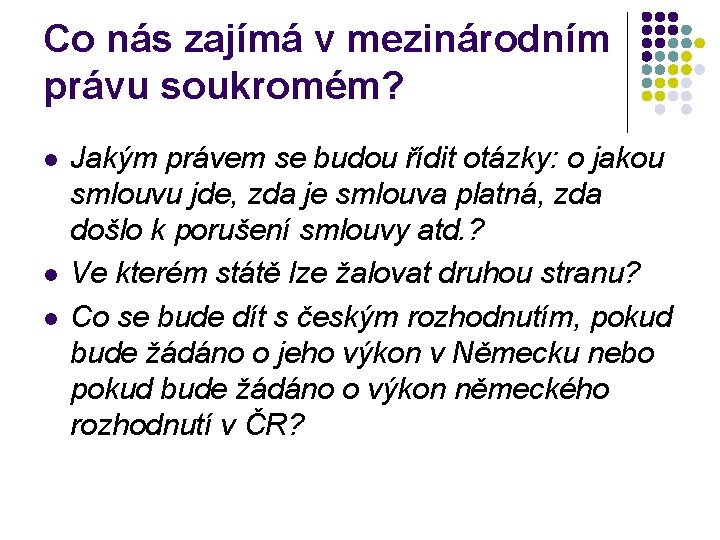 Co nás zajímá v mezinárodním právu soukromém? l l l Jakým právem se budou