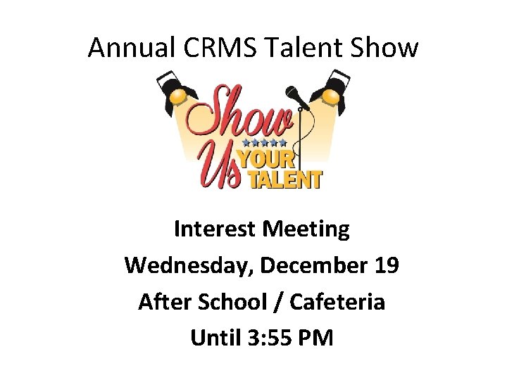 Annual CRMS Talent Show Interest Meeting Wednesday, December 19 After School / Cafeteria Until