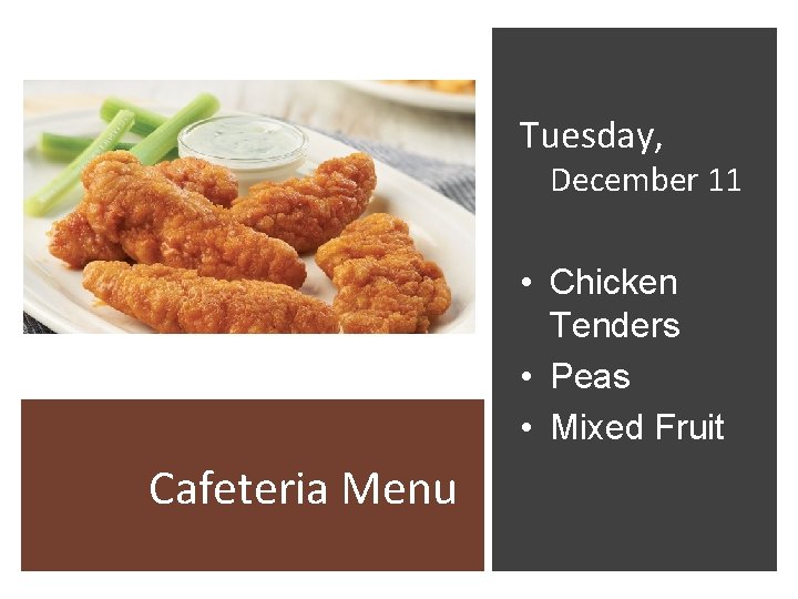 Tuesday, December 11 • Chicken Tenders • Peas • Mixed Fruit Cafeteria Menu 