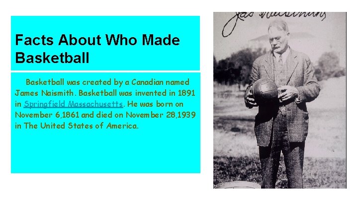 Facts About Who Made Basketball was created by a Canadian named James Naismith. Basketball