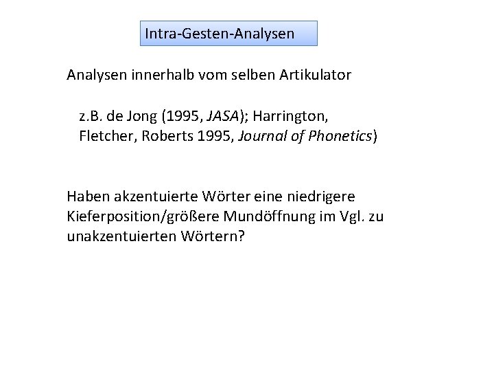 Intra-Gesten-Analysen innerhalb vom selben Artikulator z. B. de Jong (1995, JASA); Harrington, Fletcher, Roberts