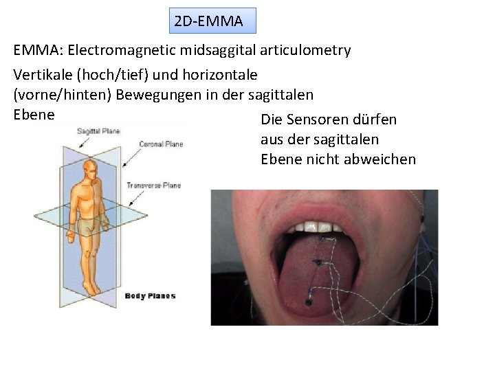 2 D-EMMA: Electromagnetic midsaggital articulometry Vertikale (hoch/tief) und horizontale (vorne/hinten) Bewegungen in der sagittalen