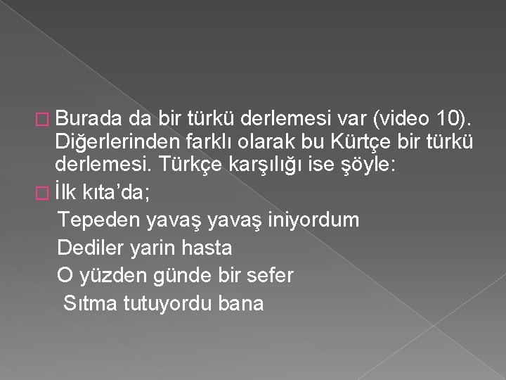 � Burada da bir türkü derlemesi var (video 10). Diğerlerinden farklı olarak bu Kürtçe