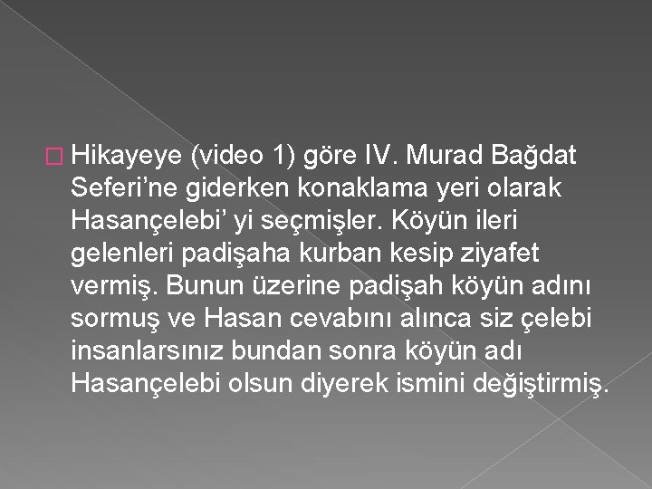 � Hikayeye (video 1) göre IV. Murad Bağdat Seferi’ne giderken konaklama yeri olarak Hasançelebi’