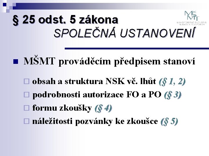 § 25 odst. 5 zákona SPOLEČNÁ USTANOVENÍ n MŠMT prováděcím předpisem stanoví obsah a