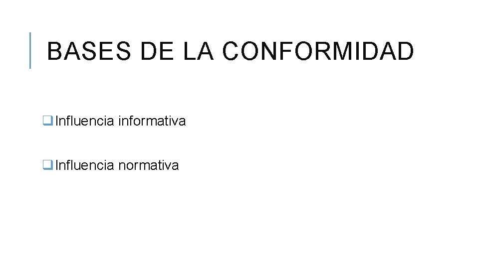 BASES DE LA CONFORMIDAD q. Influencia informativa q. Influencia normativa 