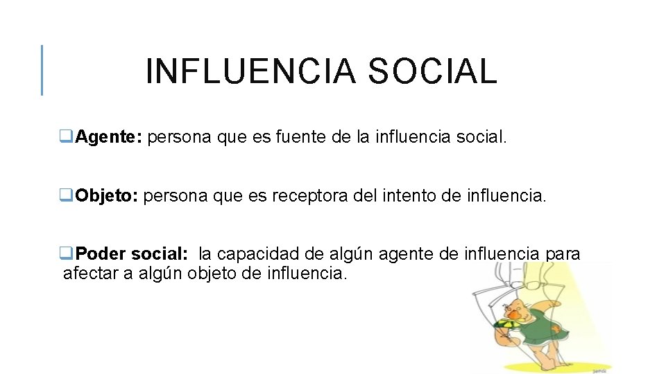 INFLUENCIA SOCIAL q. Agente: persona que es fuente de la influencia social. q. Objeto:
