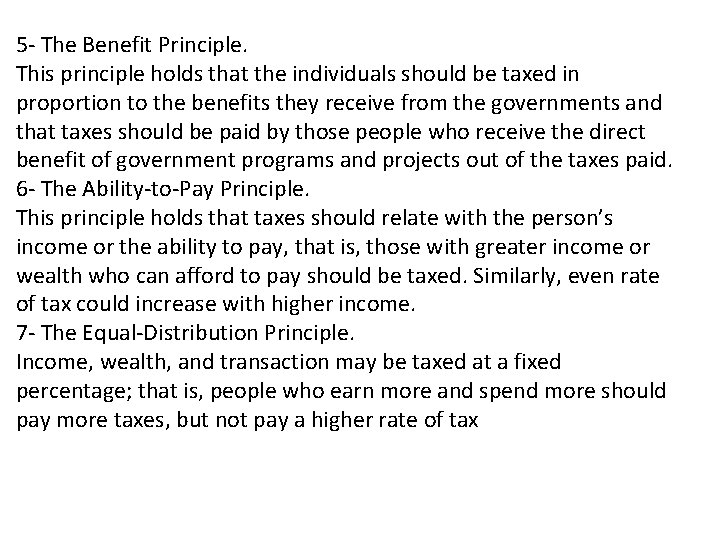 5 - The Benefit Principle. This principle holds that the individuals should be taxed