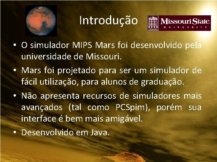 Introdução • O simulador MIPS Mars foi desenvolvido pela universidade de Missouri. • Mars