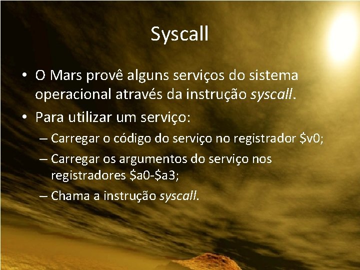 Syscall • O Mars provê alguns serviços do sistema operacional através da instrução syscall.