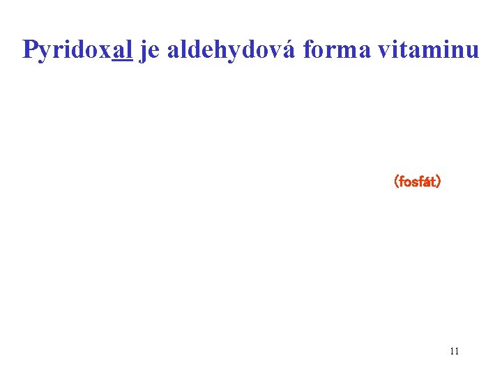 Pyridoxal je aldehydová forma vitaminu (fosfát) 11 